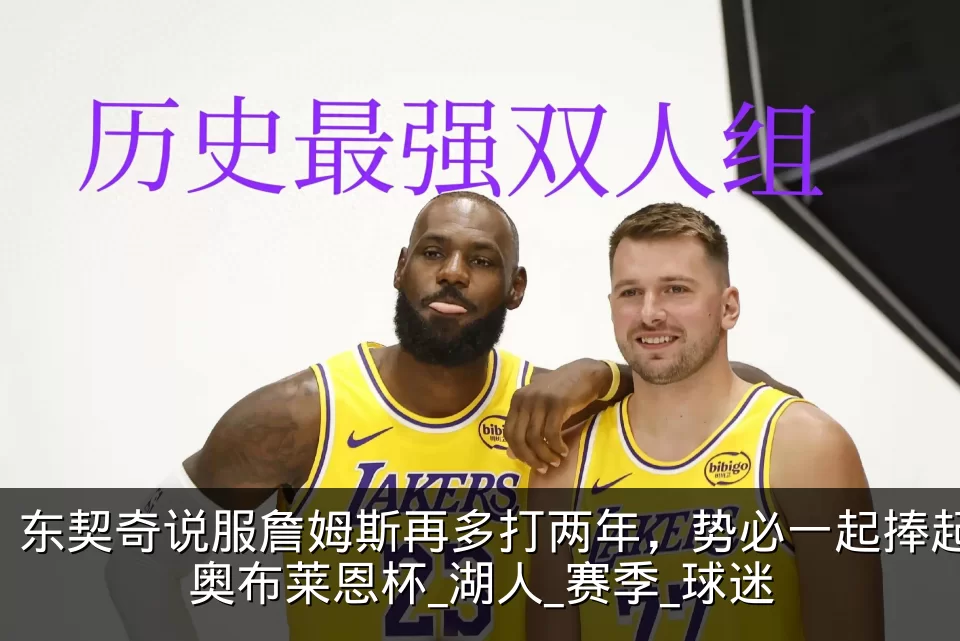 东契奇说服詹姆斯再多打两年,势必一起捧起奥布莱恩杯_湖人_赛季_球迷