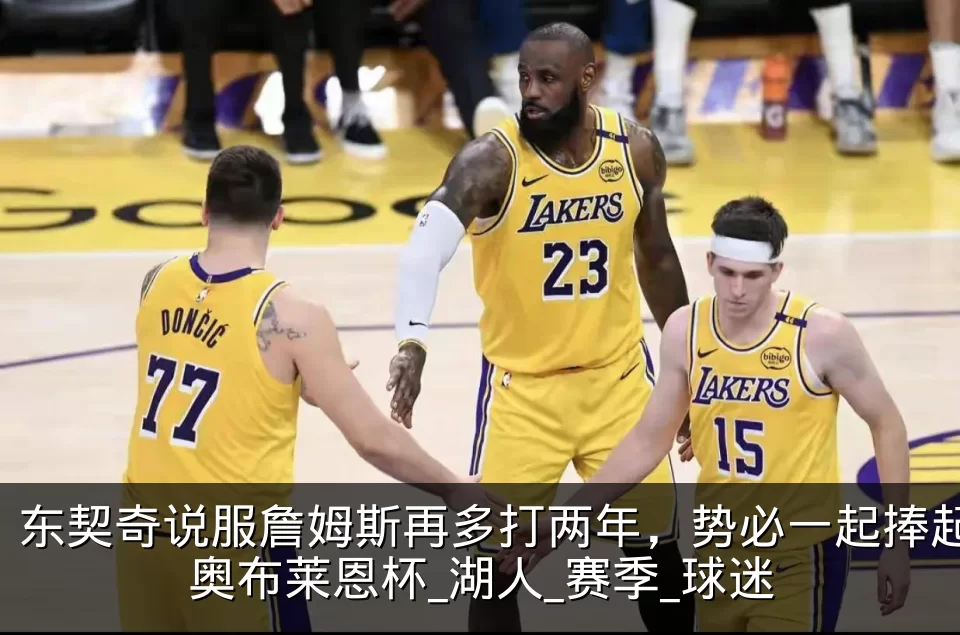 东契奇说服詹姆斯再多打两年,势必一起捧起奥布莱恩杯_湖人_赛季_球迷
