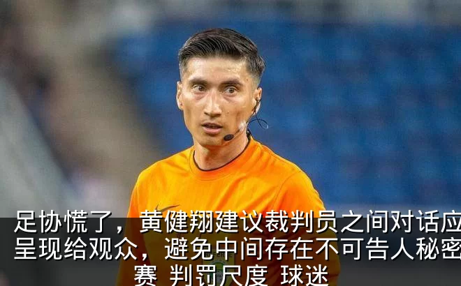 足协慌了,黄健翔建议裁判员之间对话应全部呈现给观众,避免中间存在不可告人秘密_比赛_判罚尺度_球迷