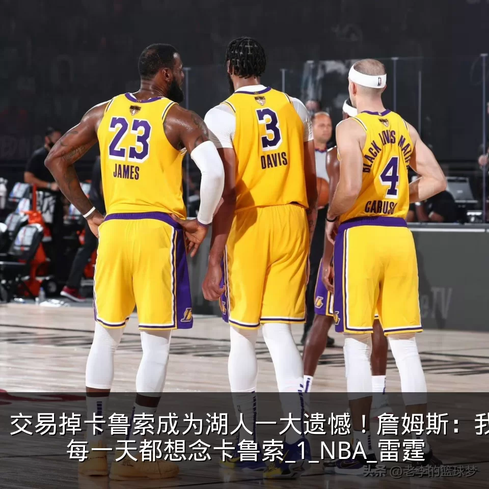 交易掉卡鲁索成为湖人一大遗憾!詹姆斯:我每一天都想念卡鲁索_1_NBA_雷霆